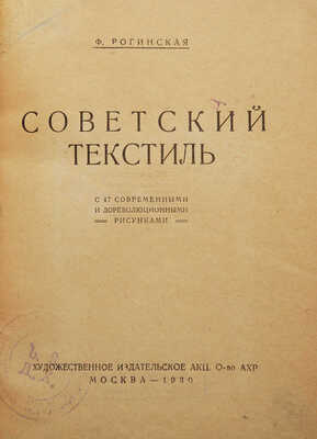 Рогинская Ф. Советский текстиль. С 47 современными и дореволюционными рисунками. М., 1930.